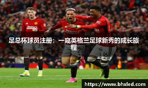 足总杯球员注册：一窥英格兰足球新秀的成长旅程